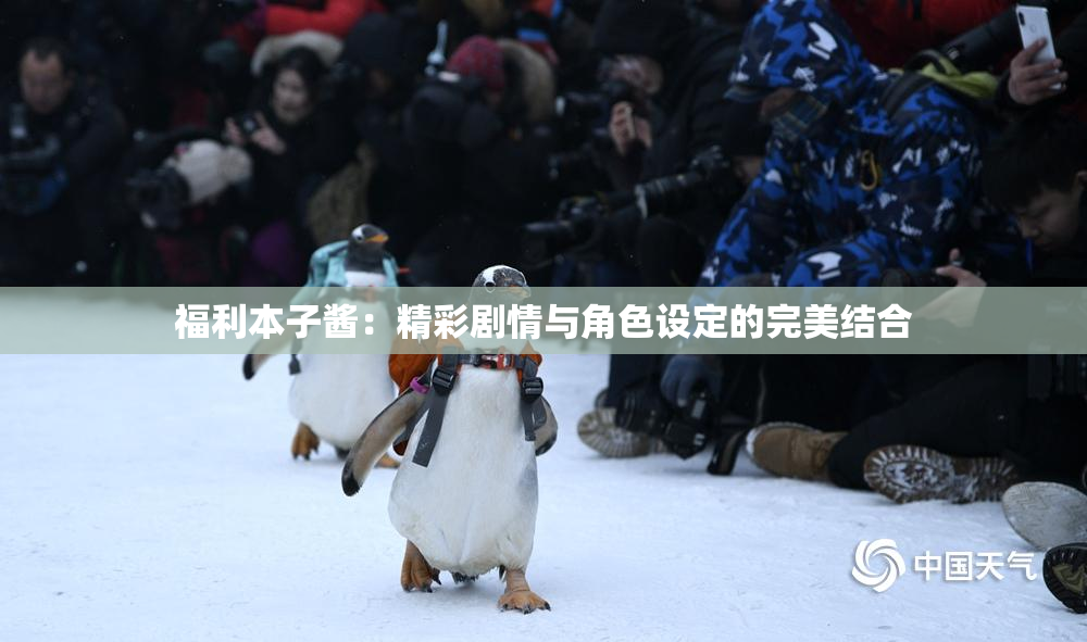福利本子酱：精彩剧情与角色设定的完美结合