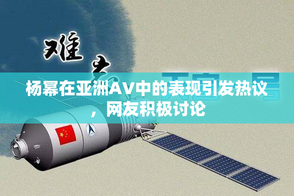 杨幂在亚洲AV中的表现引发热议，网友积极讨论