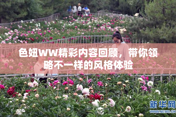 色妞WW精彩内容回顾，带你领略不一样的风格体验