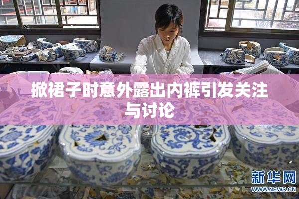 掀裙子时意外露出内裤引发关注与讨论