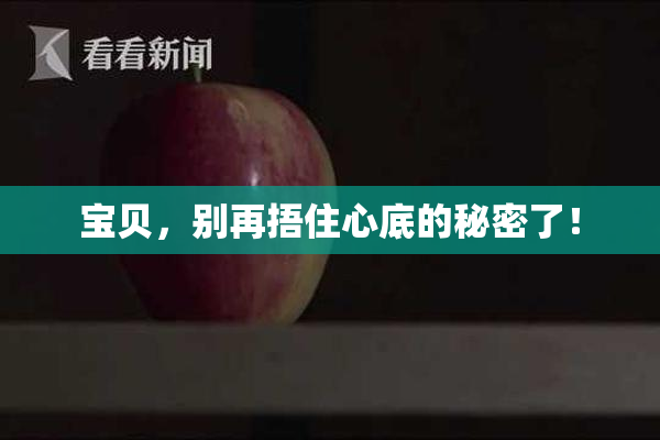 宝贝，别再捂住心底的秘密了！