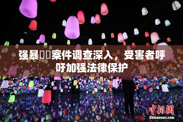强暴亂倫案件调查深入，受害者呼吁加强法律保护