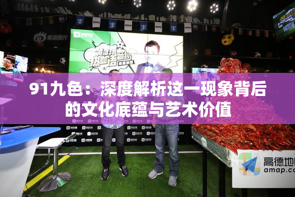 91九色：深度解析这一现象背后的文化底蕴与艺术价值