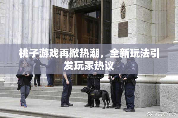 桃子游戏再掀热潮，全新玩法引发玩家热议