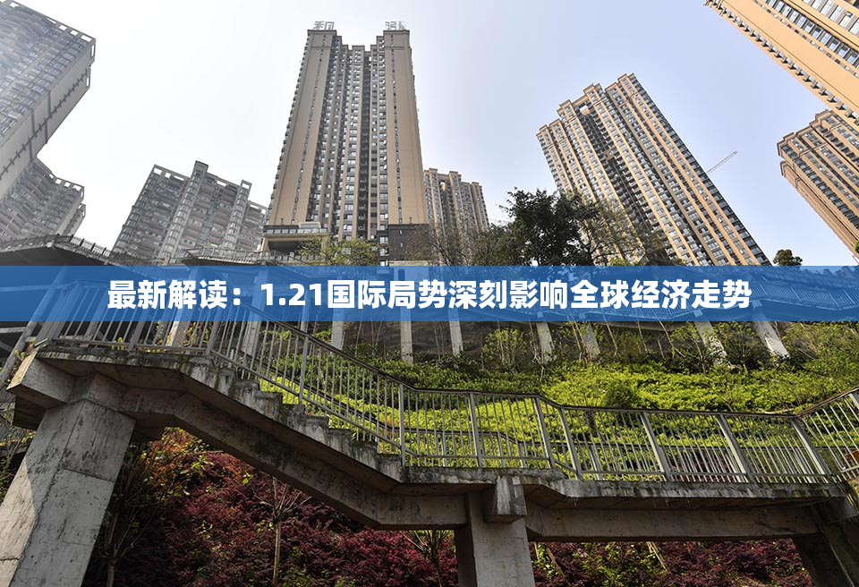 最新解读：1.21国际局势深刻影响全球经济走势