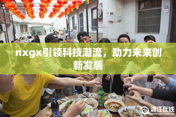 nxgx引领科技潮流，助力未来创新发展