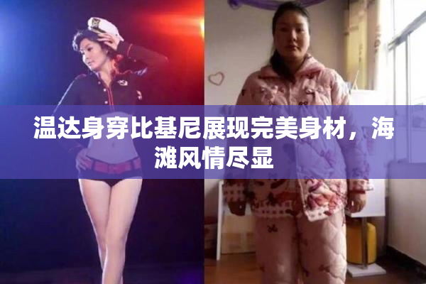 温达身穿比基尼展现完美身材，海滩风情尽显
