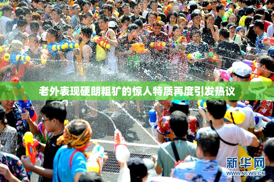 老外表现硬朗粗犷的惊人特质再度引发热议