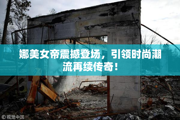 娜美女帝震撼登场，引领时尚潮流再续传奇！