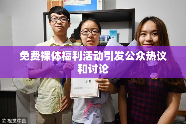 免费裸体福利活动引发公众热议和讨论