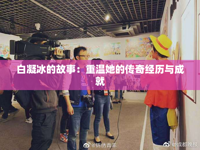 白凝冰的故事：重温她的传奇经历与成就
