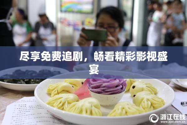 尽享免费追剧，畅看精彩影视盛宴