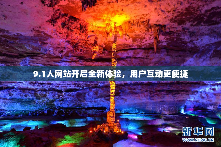 9.1人网站开启全新体验，用户互动更便捷