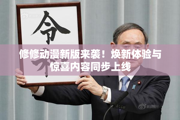 修修动漫新版来袭！焕新体验与惊喜内容同步上线