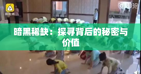 暗黑稀缺：探寻背后的秘密与价值