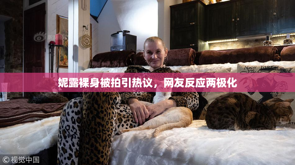 妮露裸身被拍引热议，网友反应两极化