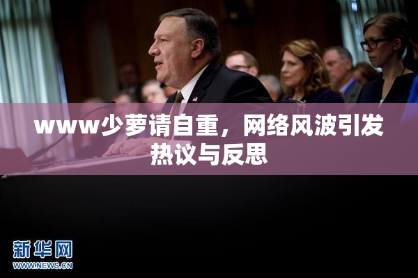 www少萝请自重，网络风波引发热议与反思