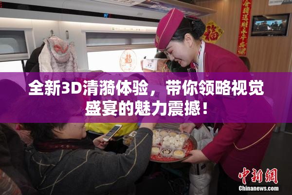 全新3D清漪体验，带你领略视觉盛宴的魅力震撼！