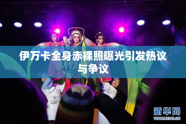 伊万卡全身赤裸照曝光引发热议与争议