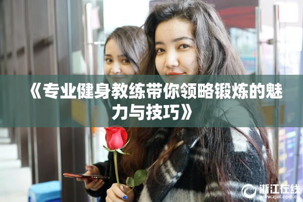 《专业健身教练带你领略锻炼的魅力与技巧》