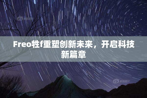 Freo牲f重塑创新未来，开启科技新篇章