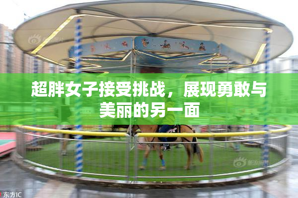 超胖女子接受挑战，展现勇敢与美丽的另一面