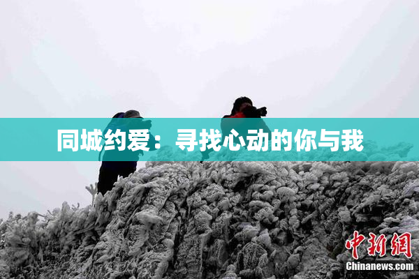 同城约爱：寻找心动的你与我