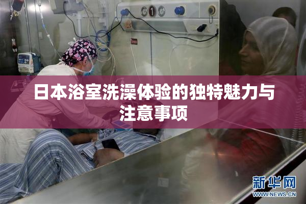 日本浴室洗澡体验的独特魅力与注意事项
