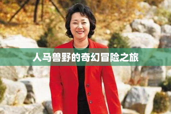 人马兽野的奇幻冒险之旅