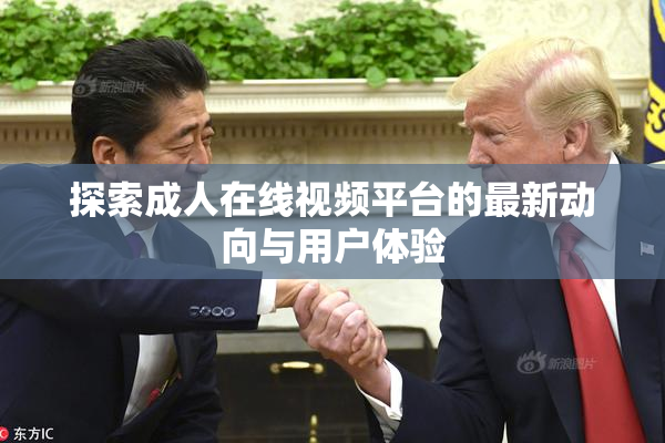 探索成人在线视频平台的最新动向与用户体验