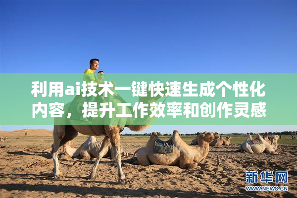 利用ai技术一键快速生成个性化内容，提升工作效率和创作灵感