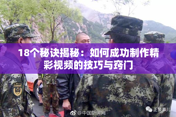 18个秘诀揭秘：如何成功制作精彩视频的技巧与窍门