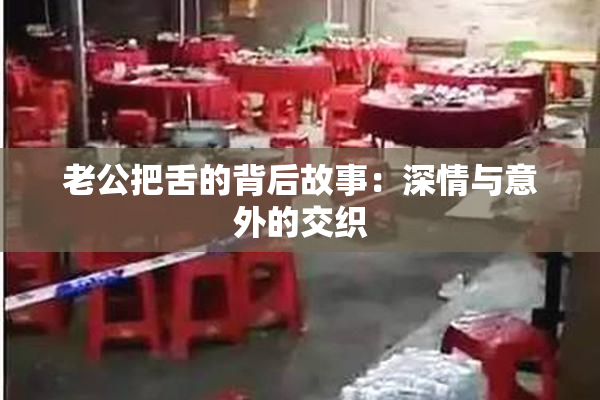 老公把舌的背后故事：深情与意外的交织