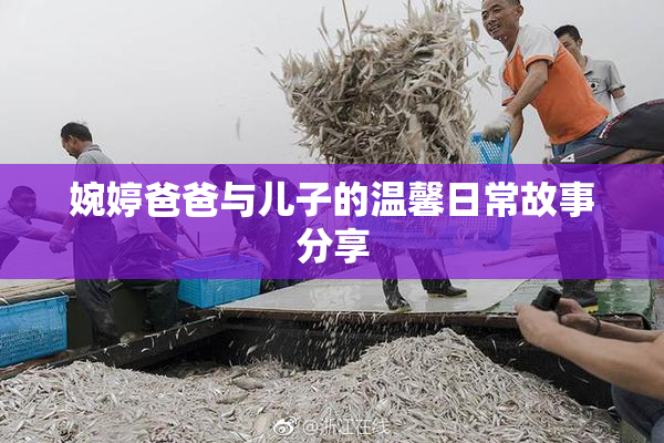婉婷爸爸与儿子的温馨日常故事分享