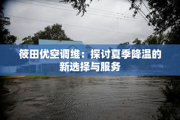 筱田优空调维：探讨夏季降温的新选择与服务