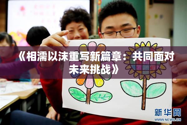《相濡以沫重写新篇章：共同面对未来挑战》