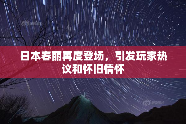 日本春丽再度登场，引发玩家热议和怀旧情怀