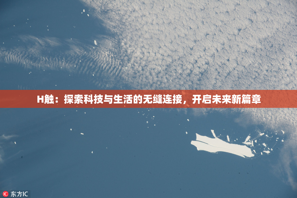 H触：探索科技与生活的无缝连接，开启未来新篇章