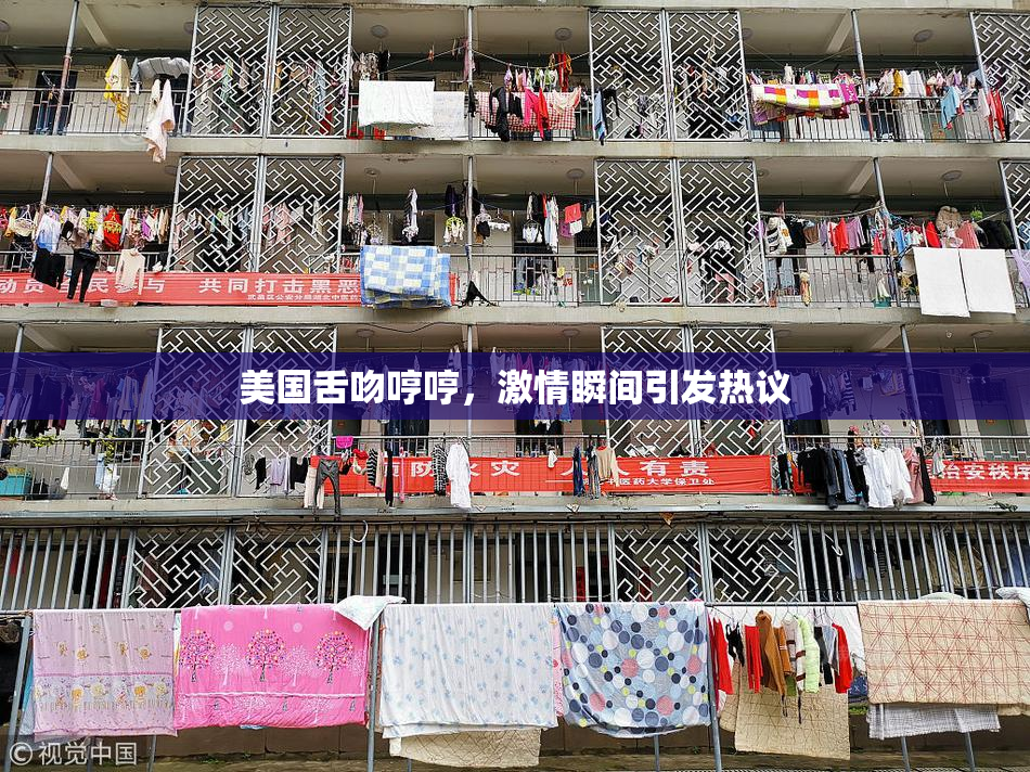 美国舌吻哼哼，激情瞬间引发热议