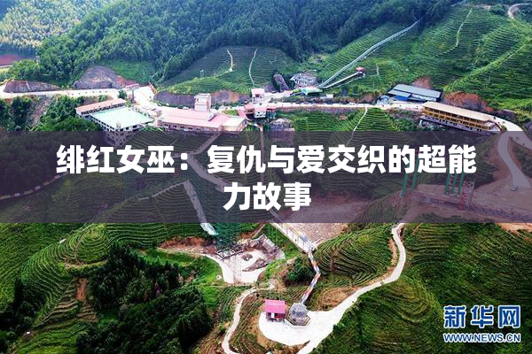 绯红女巫：复仇与爱交织的超能力故事