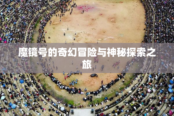 魔镜号的奇幻冒险与神秘探索之旅