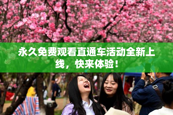 永久免费观看直通车活动全新上线，快来体验！