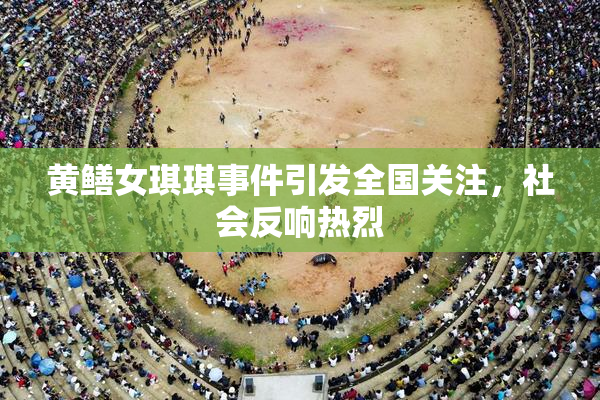 黄鳝女琪琪事件引发全国关注，社会反响热烈
