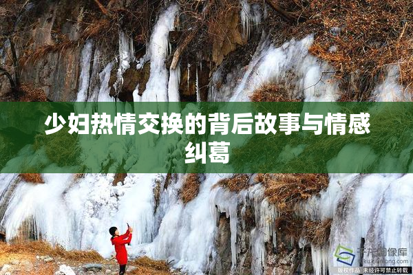 少妇热情交换的背后故事与情感纠葛