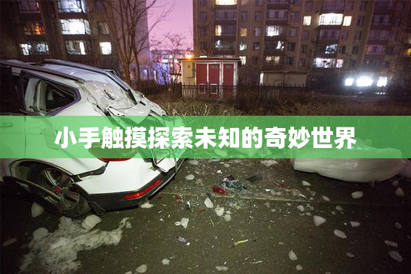 小手触摸探索未知的奇妙世界