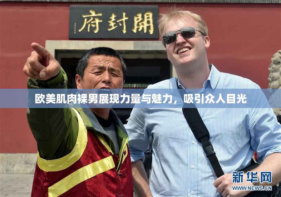 欧美肌肉裸男展现力量与魅力，吸引众人目光