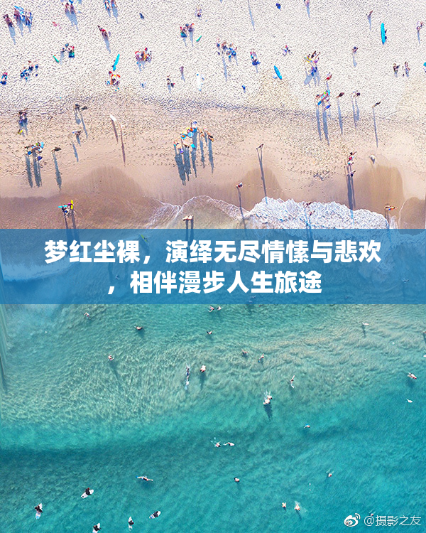 梦红尘裸，演绎无尽情愫与悲欢，相伴漫步人生旅途