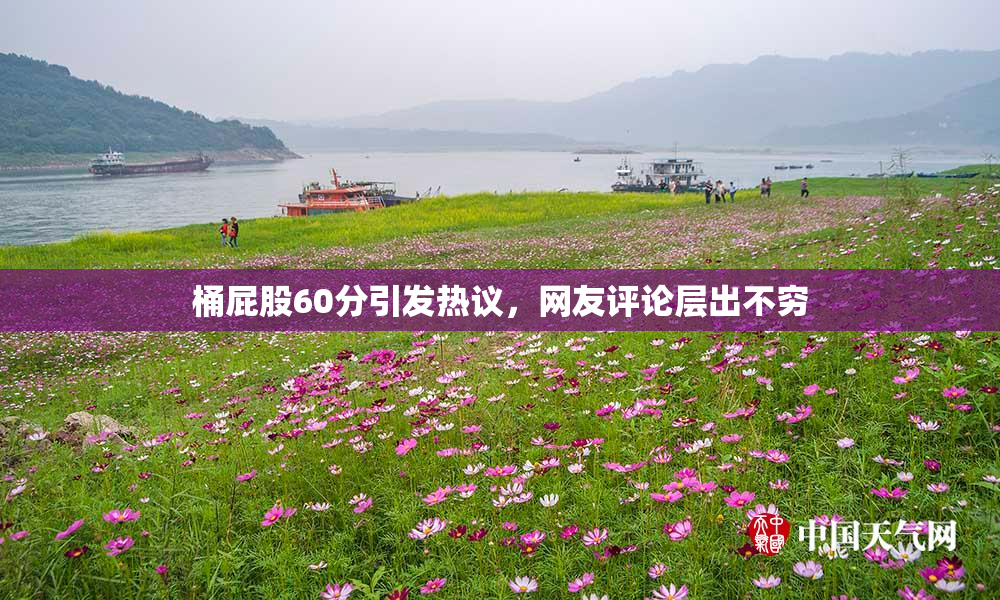 桶屁股60分引发热议，网友评论层出不穷