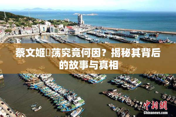 蔡文姬婬荡究竟何因？揭秘其背后的故事与真相