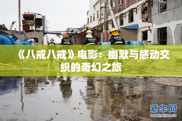 《八戒八戒》电影：幽默与感动交织的奇幻之旅